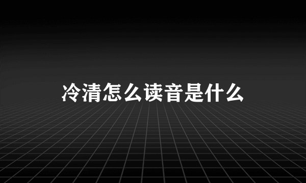冷清怎么读音是什么
