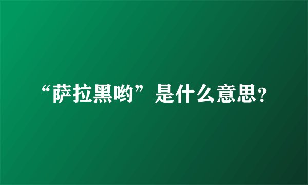 “萨拉黑哟”是什么意思？