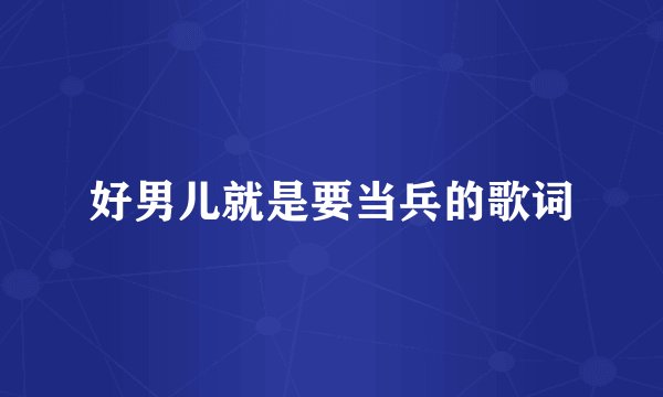 好男儿就是要当兵的歌词
