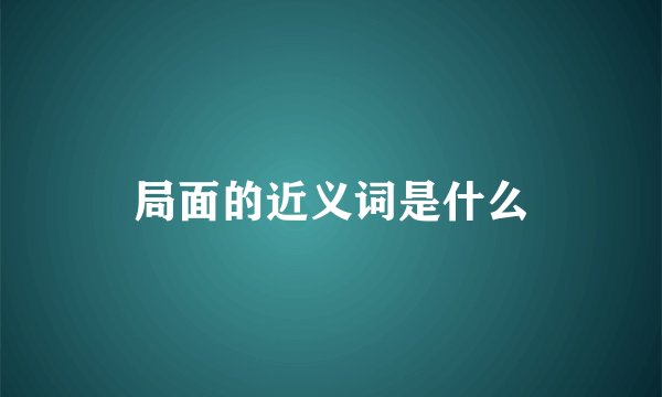 局面的近义词是什么