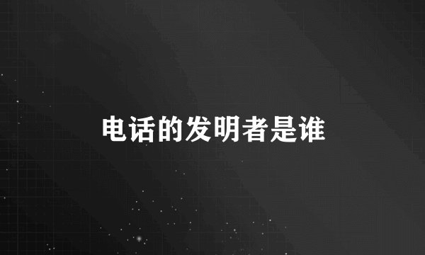 电话的发明者是谁