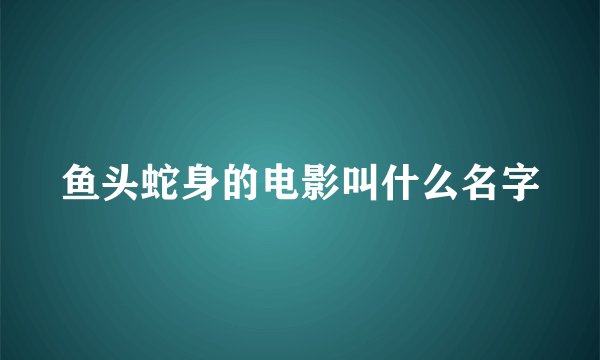 鱼头蛇身的电影叫什么名字