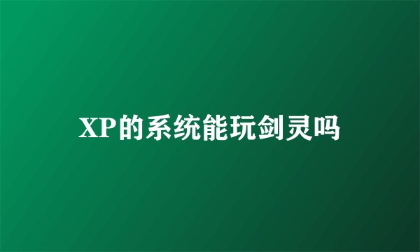 XP的系统能玩剑灵吗