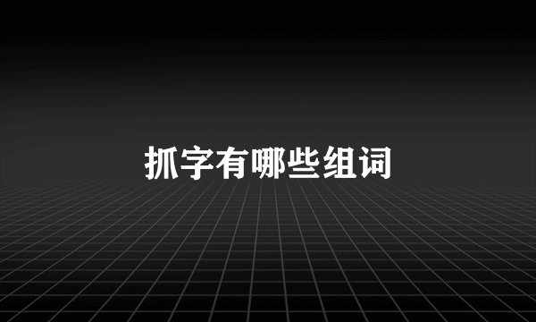 抓字有哪些组词