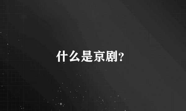 什么是京剧？