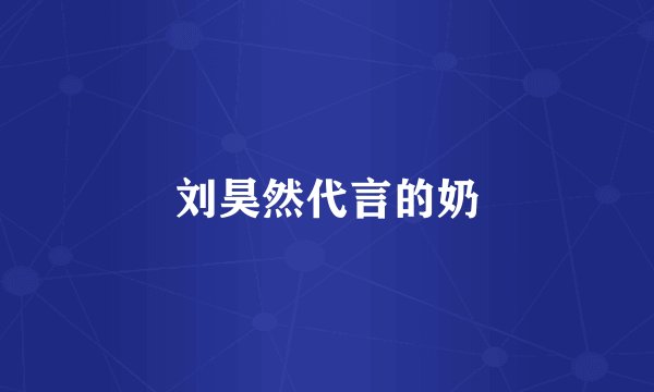 刘昊然代言的奶