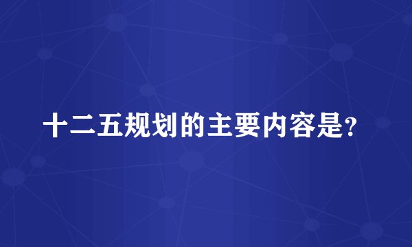 十二五规划的主要内容是？