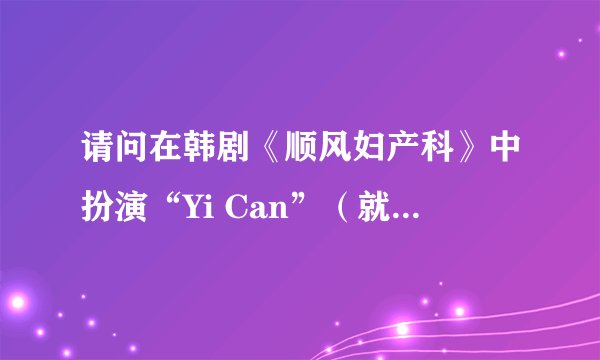 请问在韩剧《顺风妇产科》中扮演“Yi Can”（就是老被Mei Da欺负的那个小男孩）的演员是谁？