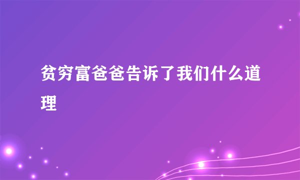 贫穷富爸爸告诉了我们什么道理