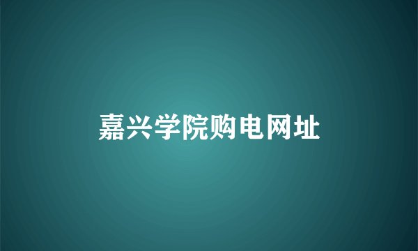 嘉兴学院购电网址