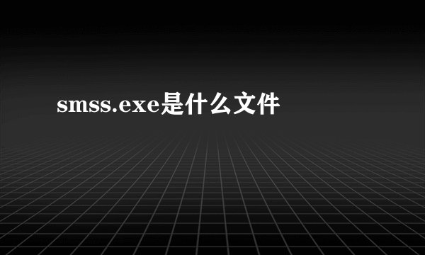 smss.exe是什么文件