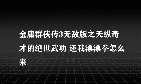 金庸群侠传3无敌版之天纵奇才的绝世武功 还我漂漂拳怎么来