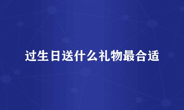 过生日送什么礼物最合适