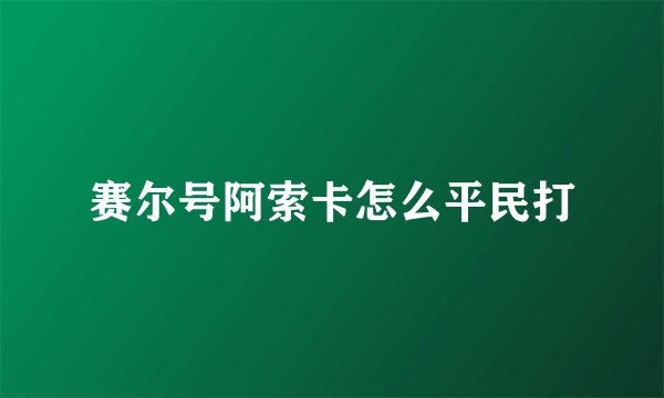 赛尔号阿索卡怎么平民打