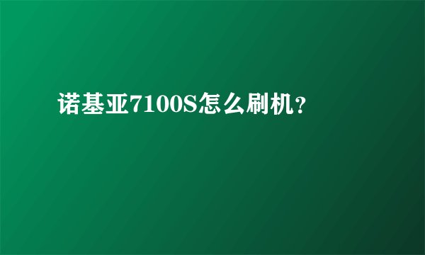 诺基亚7100S怎么刷机？