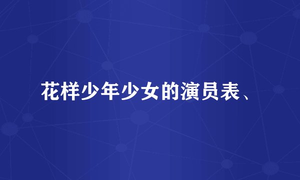 花样少年少女的演员表、