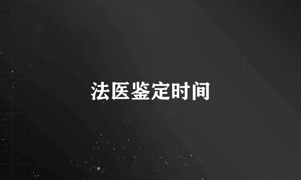 法医鉴定时间