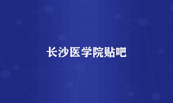 长沙医学院贴吧