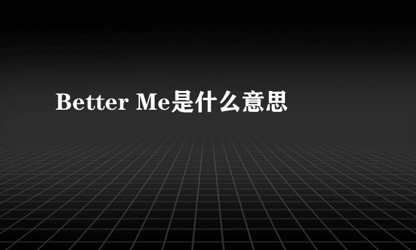 Better Me是什么意思