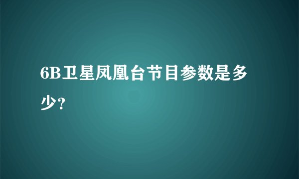 6B卫星凤凰台节目参数是多少？