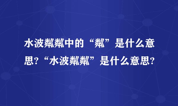 水波粼粼中的“粼”是什么意思?“水波粼粼”是什么意思?
