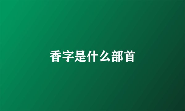 香字是什么部首