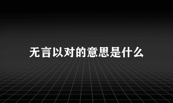 无言以对的意思是什么