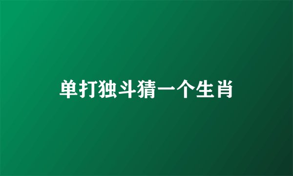 单打独斗猜一个生肖