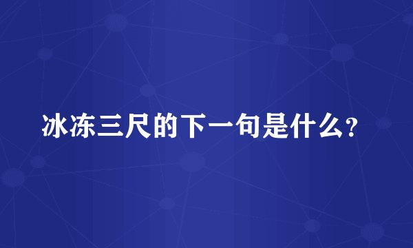 冰冻三尺的下一句是什么？