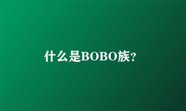 什么是BOBO族？