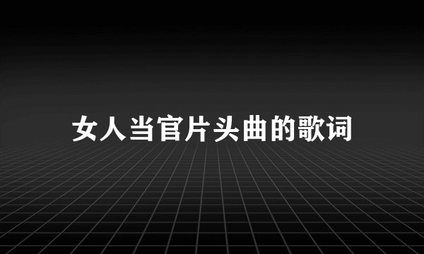 女人当官片头曲的歌词