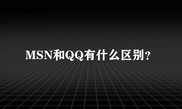 MSN和QQ有什么区别？