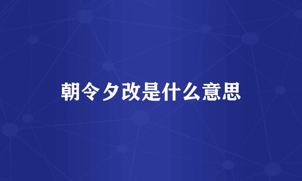 朝令夕改是什么意思