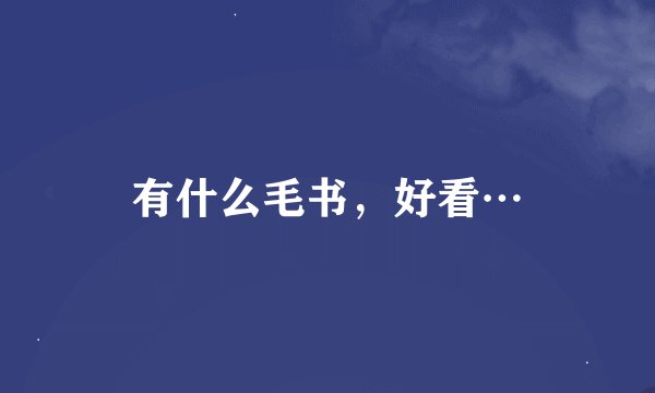 有什么毛书，好看…
