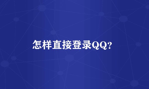 怎样直接登录QQ?