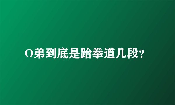 O弟到底是跆拳道几段？