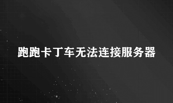 跑跑卡丁车无法连接服务器