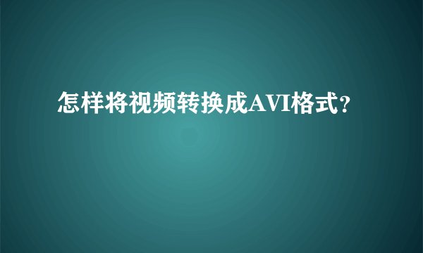 怎样将视频转换成AVI格式？