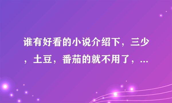 谁有好看的小说介绍下,三少,土豆,番茄的就不用了,都看完了