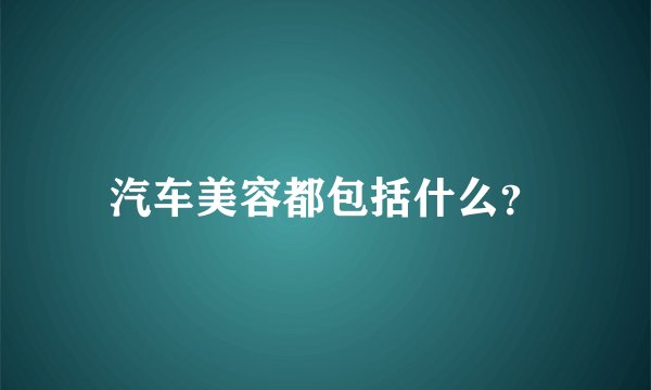 汽车美容都包括什么？
