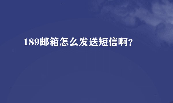 189邮箱怎么发送短信啊?
