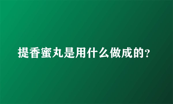 提香蜜丸是用什么做成的？
