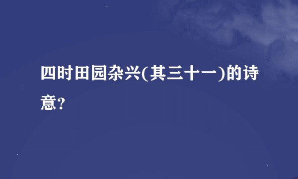 四时田园杂兴(其三十一)的诗意?