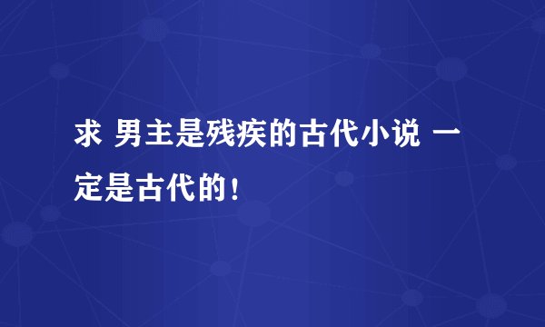求 男主是残疾的古代小说 一定是古代的！