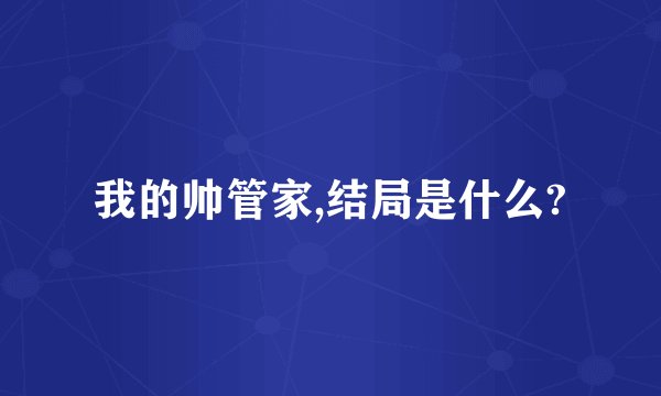 我的帅管家,结局是什么?