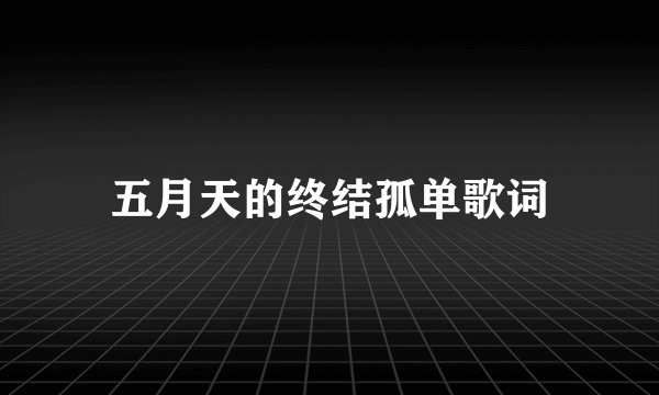 五月天的终结孤单歌词