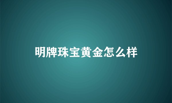 明牌珠宝黄金怎么样