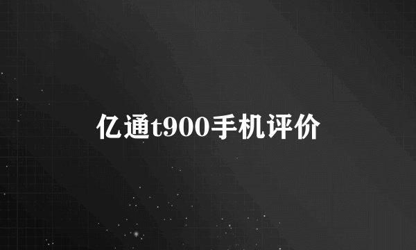 亿通t900手机评价