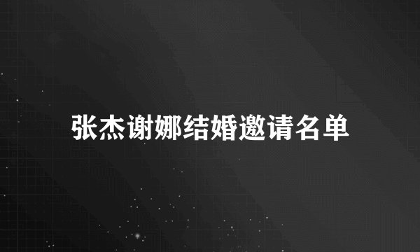 张杰谢娜结婚邀请名单