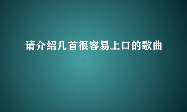 请介绍几首很容易上口的歌曲